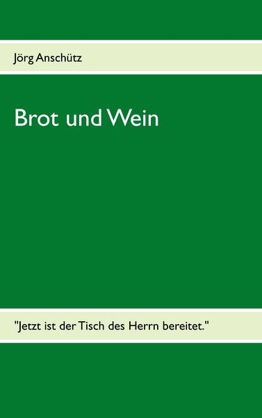 Brot und Wein, Taschenbuch von Jörg Anschütz, BoD – Books on Demand, 9783848258819