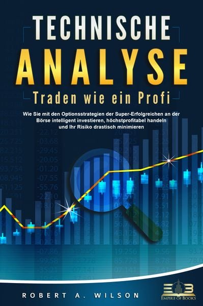 Produktbild: TECHNISCHE ANALYSE - Traden wie ein Profi: Wie Sie mit den Optionsstrategien der Super-Erfolgreichen an der B&ouml;rse intelligent investieren, h&ouml;chstprofitabel handeln und Ihr Risiko drastisch minimieren
