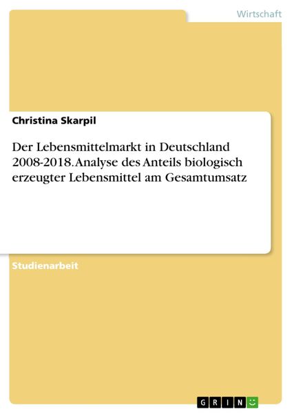 Produktbild: Der Lebensmittelmarkt in Deutschland 2008-2018. Analyse des Anteils biologisch erzeugter Lebensmittel am Gesamtumsatz