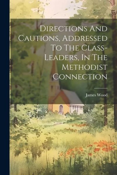 Produktbild: Directions And Cautions, Addressed To The Class-leaders, In The Methodist Connection