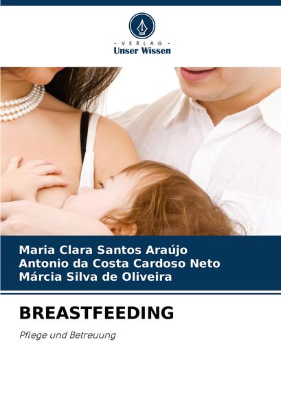 Breastfeeding, Taschenbuch von Maria Clara Santos Araújo , Antonio da Costa Cardoso Neto , Márcia Silva de Oliveira, Verlag Unser Wissen,