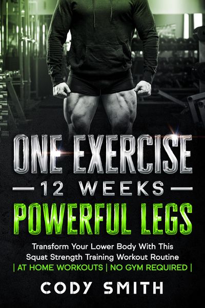 Produktbild: One Exercise, 12 Weeks, Powerful Legs: Transform Your Lower Body With This Squat Strength Training Workout Routine | at Home Workouts | No Gym Require