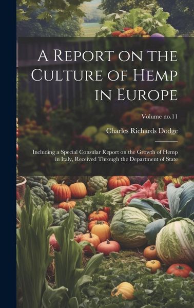 Produktbild: A Report on the Culture of Hemp in Europe: Including a Special Consular Report on the Growth of Hemp in Italy, Received Through the Department of Stat
