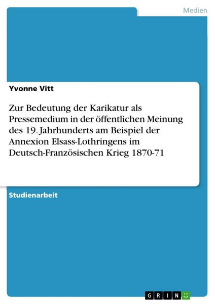 Produktbild: Zur Bedeutung der Karikatur als Pressemedium in der &ouml;ffentlichen Meinung des 19. Jahrhunderts am Beispiel der Annexion Elsass-Lothringens im Deutsch-F