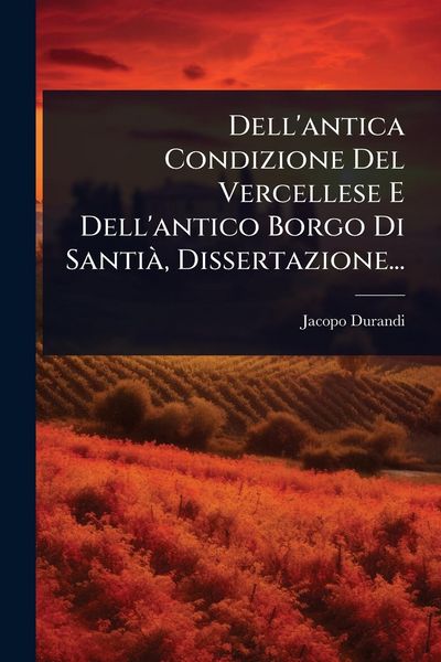 Produktbild: Dell'antica Condizione Del Vercellese E Dell'antico Borgo Di Santi&Atilde;, Dissertazione...