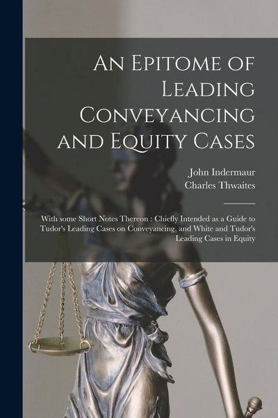 Produktbild: An Epitome of Leading Conveyancing and Equity Cases: With Some Short Notes Thereon: Chiefly Intended as a Guide to Tudor's Leading Cases on Conveyanci