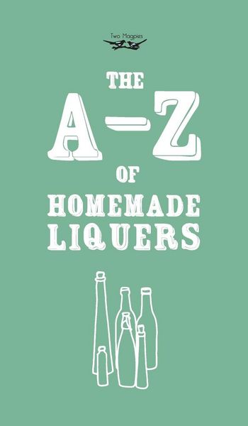 Produktbild: A-Z of Homemade Liqueurs