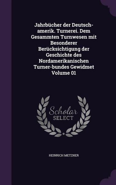 Produktbild: Jahrb&uuml;cher der Deutsch-amerik. Turnerei. Dem Gesammten Turnwesen mit Besonderer Ber&uuml;cksichtigung der Geschichte des Nordamerikanischen Turner-bundes G