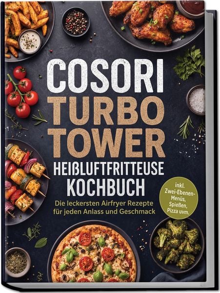 Produktbild: COSORI Turbo Tower Hei&szlig;luftfritteuse Kochbuch: Die leckersten Airfryer Rezepte f&uuml;r jeden Anlass und Geschmack &ndash; inkl. Zwei-Ebenen-Men&uuml;s, Spie&szlig;en, Pizza uvm.