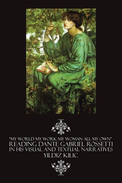 Produktbild: "My World My Work My Woman All My Own" Reading Dante Gabriel Rossetti in His Visual and Textual Narratives