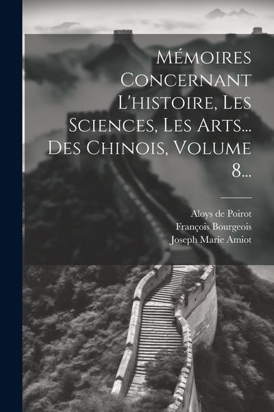 Produktbild: M&eacute;moires Concernant L'histoire, Les Sciences, Les Arts... Des Chinois, Volume 8...