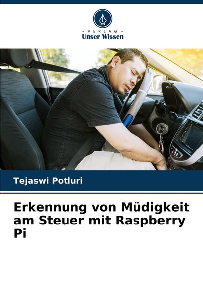 Erkennung von Müdigkeit am Steuer mit Raspberry Pi, Taschenbuch von Tejaswi Potluri, Verlag Unser Wissen, 9786207007776