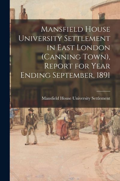 Produktbild: Mansfield House University Settlement in East London (Canning Town), Report for Year Ending September, 1891