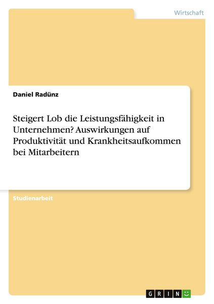 Steigert Lob die Leistungsfähigkeit in Unternehmen? Auswirkungen auf Produktivität und Krankheitsaufkommen bei Mitarbeitern, Taschenbuch von Daniel