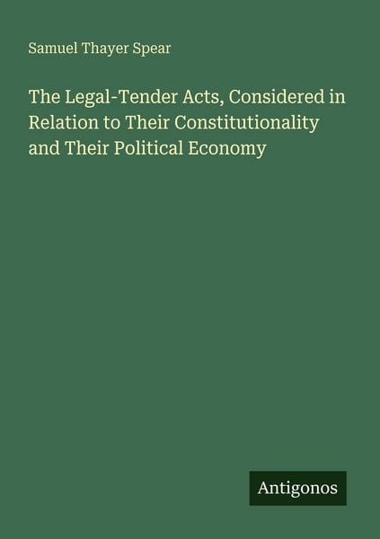 Produktbild: The Legal-Tender Acts, Considered in Relation to Their Constitutionality and Their Political Economy