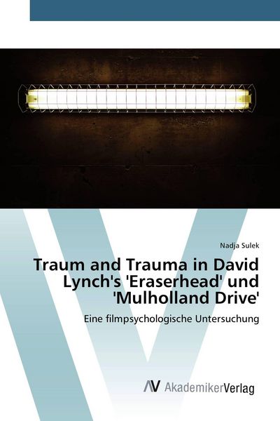 Traum and Trauma in David Lynch's 'Eraserhead' und 'Mulholland Drive'; Taschenbuch von Nadja Sulek, AV Akademikerverlag, 9786202213967