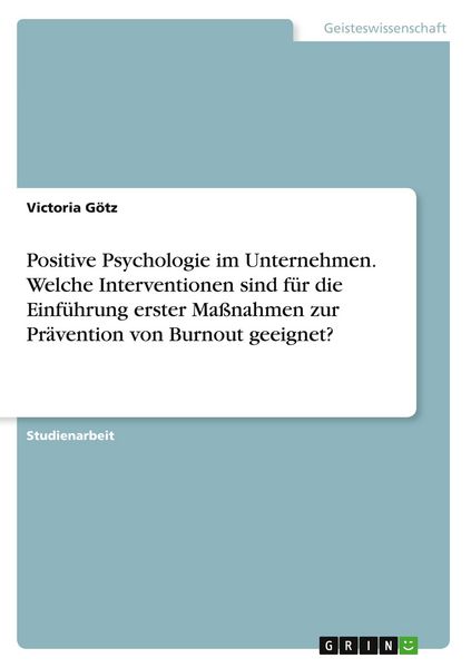 Produktbild: Positive Psychologie im Unternehmen. Welche Interventionen sind f&uuml;r die Einf&uuml;hrung erster Ma&szlig;nahmen zur Pr&auml;vention von Burnout geeignet?