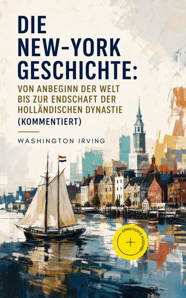 Produktbild: Die New-York Geschichte: Von Anbeginn der Welt bis zur Endschaft der holl&auml;ndischen Dynastie (Kommentiert)