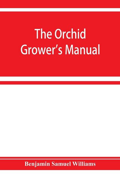 Produktbild: The orchid-grower's manual, containing descriptions of the best species and varieties of orchidaceous plants in cultivation