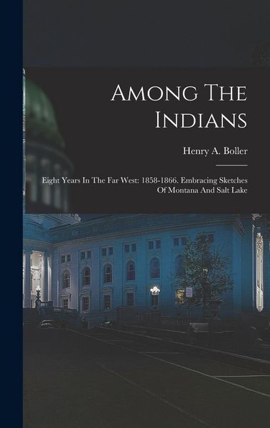 Produktbild: Among The Indians: Eight Years In The Far West: 1858-1866. Embracing Sketches Of Montana And Salt Lake