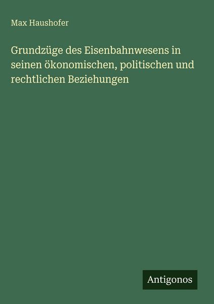 Produktbild: Grundz&uuml;ge des Eisenbahnwesens in seinen &ouml;konomischen, politischen und rechtlichen Beziehungen