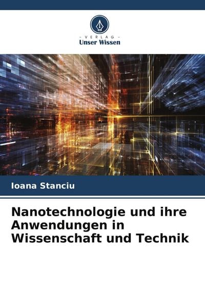 Nanotechnologie und ihre Anwendungen in Wissenschaft und Technik, Taschenbuch von Ioana Stanciu, Verlag Unser Wissen, 9786209492020