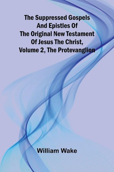 Produktbild: The suppressed Gospels and Epistles of the original New Testament of Jesus the Christ, Volume 2, the Protevanglion
