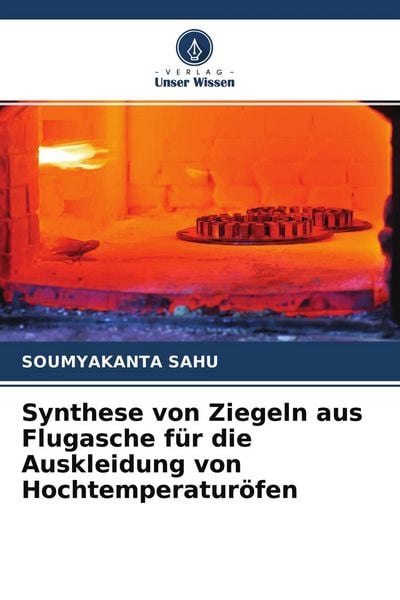 Synthese von Ziegeln aus Flugasche für die Auskleidung von Hochtemperaturöfen, Taschenbuch von Soumyakanta Sahu, Verlag Unser Wissen, 9786204494869