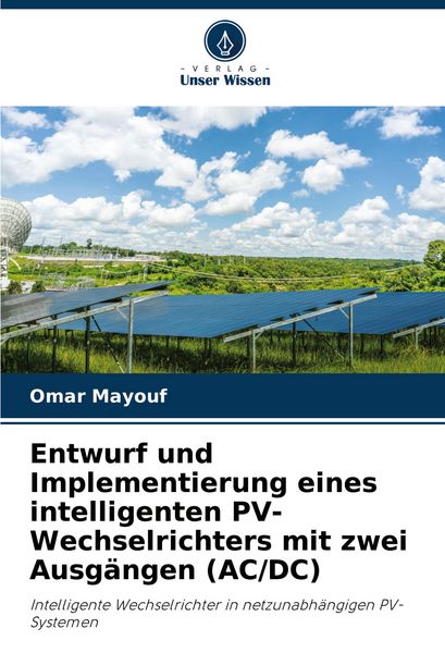 Entwurf und Implementierung eines intelligenten PV-Wechselrichters mit zwei Ausgängen (AC/DC), Taschenbuch von Omar Mayouf, Verlag Unser Wissen,