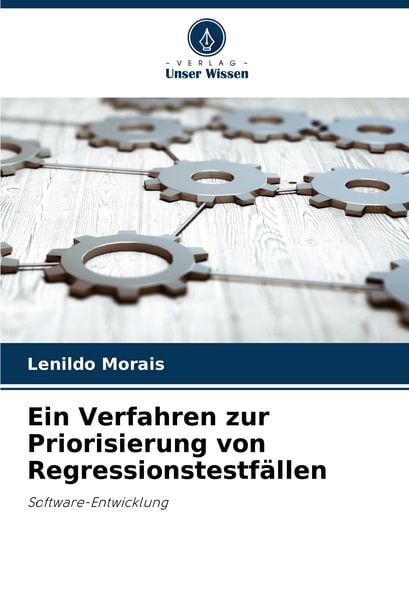 Ein Verfahren zur Priorisierung von Regressionstestfällen, Taschenbuch von Lenildo Morais, Verlag Unser Wissen, 9786207832262