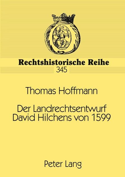 Der Landrechtsentwurf David Hilchens von 1599, Taschenbuch von Thomas Hoffmann, Peter Lang GmbH, Internationaler Verlag der Wissenschaften,