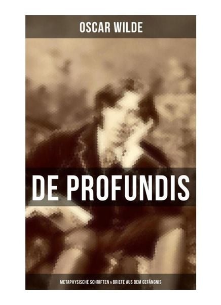 Produktbild: De Profundis: Metaphysische Schriften & Briefe aus dem Gef&auml;ngnis