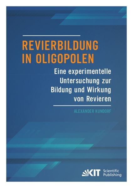 Revierbildung in Oligopolen - Eine experimentelle Untersuchung zur Bildung und Wirkung von Revieren, Taschenbuch von Alexander Kundorf, KIT Scientific