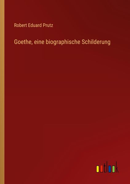 Goethe, eine biographische Schilderung, Taschenbuch von Robert Eduard Prutz, Outlook, 9783368012885