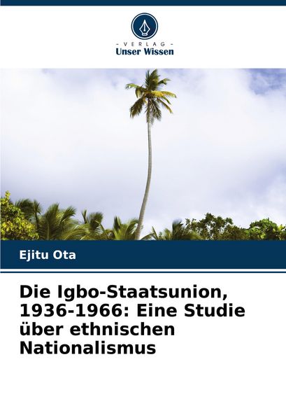 Produktbild: Die Igbo-Staatsunion, 1936-1966: Eine Studie &uuml;ber ethnischen Nationalismus