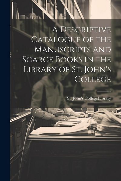 Produktbild: A Descriptive Catalogue of the Manuscripts and Scarce Books in the Library of St. John's College