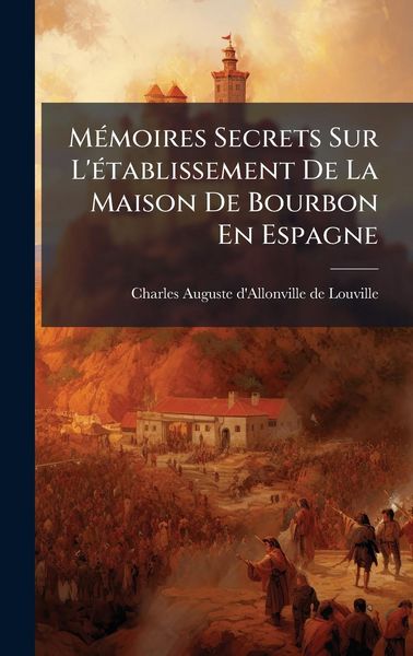 Produktbild: M&Atilde;(c)moires Secrets Sur L'&Atilde;(c)tablissement De La Maison De Bourbon En Espagne