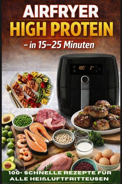 Airfryer High Protein - in 15-25 Minuten 100+ schnelle Rezepte für alle Heißluftfritteusen - inkl. Nährwertangaben, Taschenbuch von Clara Feldhaus,