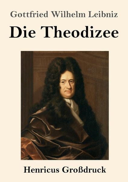 Die Theodizee (Großdruck), Taschenbuch von Gottfried Wilhelm Leibniz, BoD - Books on Demand, 9783847827467