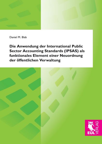 Produktbild: Die Anwendung der International Public Sector Accounting Standards (IPSAS) als funktionales Element einer Neuordnung der &ouml;ffentlichen Verwaltung