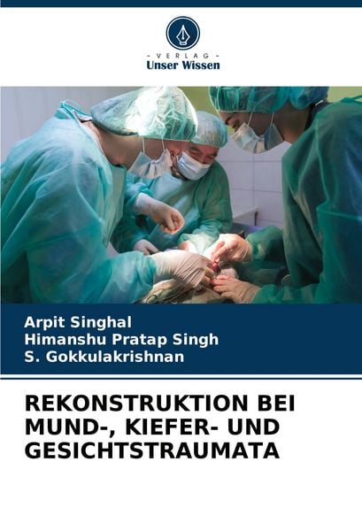 Rekonstruktion bei Mund-, Kiefer- und Gesichtstraumata, Taschenbuch von Arpit Singhal , Himanshu Pratap Singh , S. Gokkulakrishnan, Verlag Unser