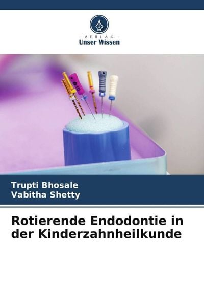 Rotierende Endodontie in der Kinderzahnheilkunde, Taschenbuch von Trupti Bhosale , Vabitha Shetty, Verlag Unser Wissen, 9786204799230