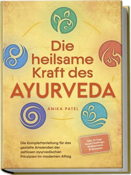 Produktbild: Die heilsame Kraft des Ayurveda: Die Komplettanleitung f&uuml;r das gezielte Anwenden der zeitlosen ayurvedischen Prinzipien im modernen Alltag - inkl. 21 Tage Reset Challenge, Meditationen & Rezepten