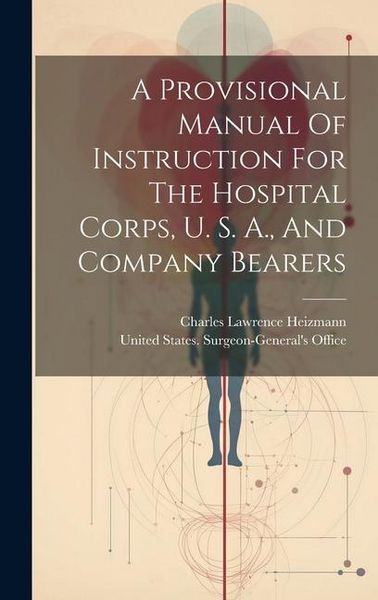 Produktbild: A Provisional Manual Of Instruction For The Hospital Corps, U. S. A., And Company Bearers