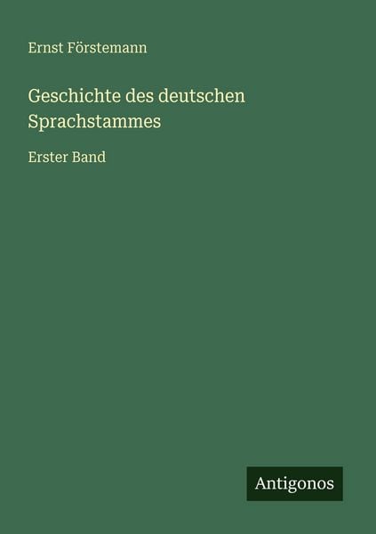 Geschichte des deutschen Sprachstammes, Taschenbuch von Ernst Förstemann, Antigonos Verlag, 9783386447652