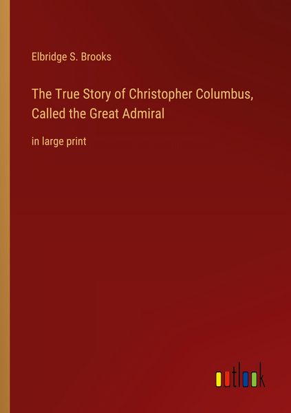 Produktbild: The True Story of Christopher Columbus, Called the Great Admiral