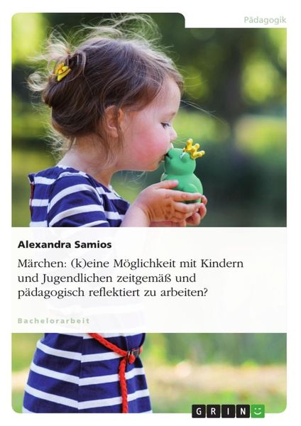Märchen: (k)eine Möglichkeit mit Kindern und Jugendlichen zeitgemäß und pädagogisch reflektiert zu arbeiten?, Taschenbuch von Alexandra Samios, GRIN,