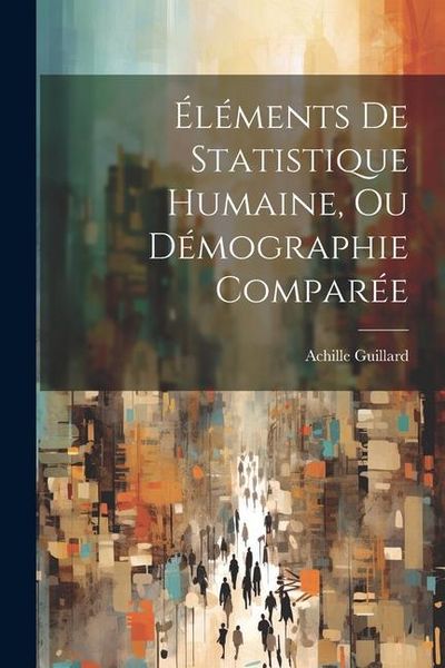 Produktbild: &Eacute;l&eacute;ments De Statistique Humaine, Ou D&eacute;mographie Compar&eacute;e