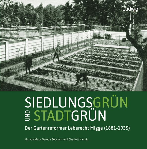 Produktbild: Siedlungsgr&uuml;n und Stadtgr&uuml;n. Der Gartenreformer Leberecht Migge (1881&ndash;1935)