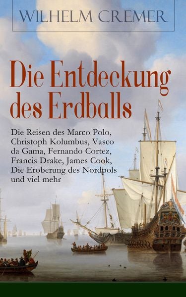 Produktbild: Die Entdeckung des Erdballs - Die Reisen des Marco Polo, Christoph Kolumbus, Vasco da Gama, Fernando Cortez, Francis Drake, James Cook, Die Eroberung